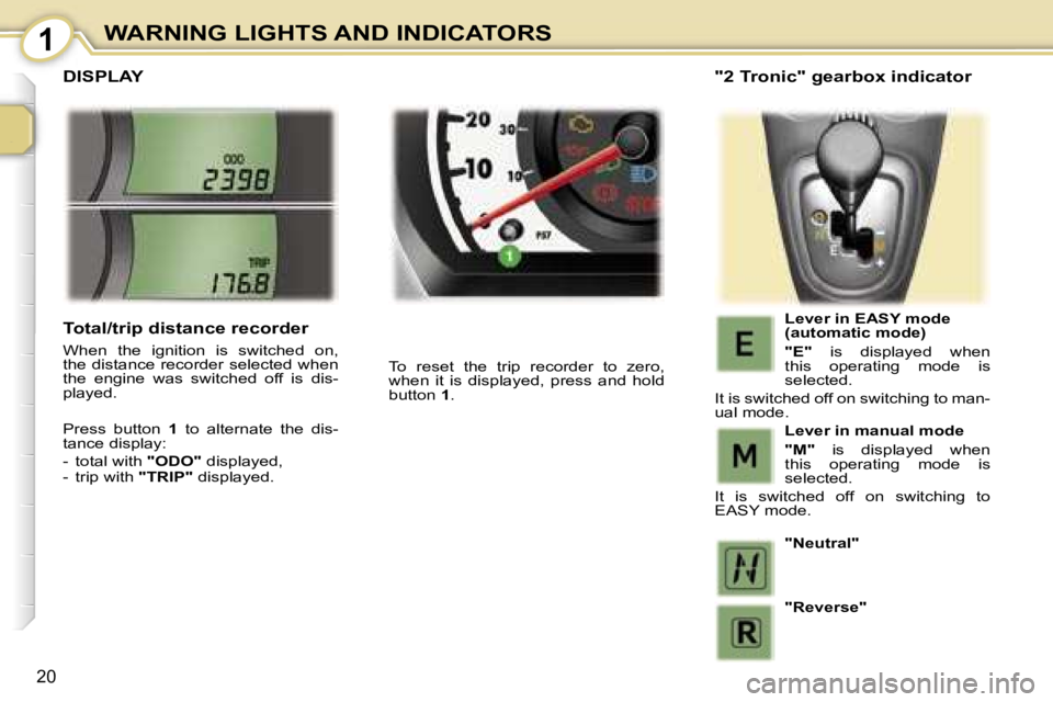 PEUGEOT 107 2006.5  Owners Manual �1�W�A�R�N�I�N�G� �L�I�G�H�T�S� �A�N�D� �I�N�D�I�C�A�T�O�R�S
�2�0
�D�I�S�P�L�A�Y
�T�o�  �r�e�s�e�t�  �t�h�e�  �t�r�i�p�  �r�e�c�o�r�d�e�r�  �t�o�  �z�e�r�o�,�  
�w�h�e�n�  �i�t�  �i�s�  �d�i�s�p�l�a�y