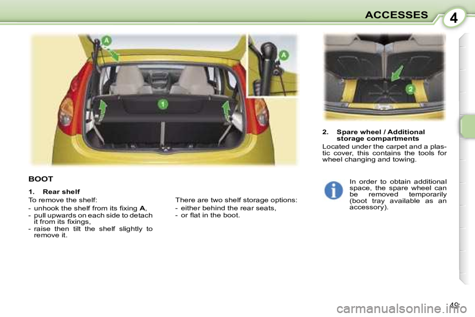 PEUGEOT 107 2006.5  Owners Manual �4�A�C�C�E�S�S�E�S
�4�9
�B�O�O�T
�2�.�  �S�p�a�r�e� �w�h�e�e�l� �/� �A�d�d�i�t�i�o�n�a�l� �s�t�o�r�a�g�e� �c�o�m�p�a�r�t�m�e�n�t�s
�L�o�c�a�t�e�d� �u�n�d�e�r� �t�h�e� �c�a�r�p�e�t� �a�n�d� �a� �p�l�a�