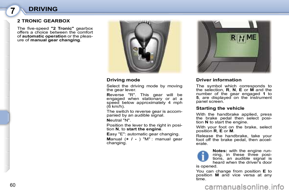 PEUGEOT 107 2006.5  Owners Manual �7�D�R�I�V�I�N�G
�6�0
�D�r�i�v�e�r� �i�n�f�o�r�m�a�t�i�o�n
�T�h�e�  �s�y�m�b�o�l�  �w�h�i�c�h�  �c�o�r�r�e�s�p�o�n�d�s�  �t�o�  
�t�h�e�  �s�e�l�e�c�t�i�o�n�,� �R�,� �N �,� �E�  �o�r�  �M�  �a�n�d�  �