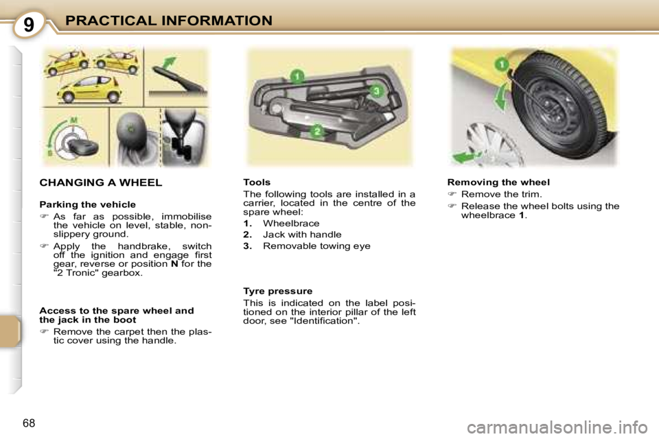 PEUGEOT 107 2006.5  Owners Manual �9�P�R�A�C�T�I�C�A�L� �I�N�F�O�R�M�A�T�I�O�N
�6�8
�C�H�A�N�G�I�N�G� �A� �W�H�E�E�L
�P�a�r�k�i�n�g� �t�h�e� �v�e�h�i�c�l�e 
��  �A�s�  �f�a�r�  �a�s�  �p�o�s�s�i�b�l�e�,�  �i�m�m�o�b�i�l�i�s�e� 
�t�