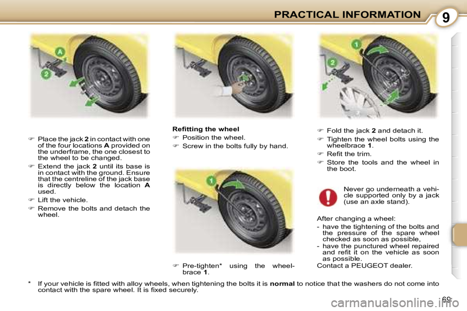PEUGEOT 107 2006.5  Owners Manual �9�P�R�A�C�T�I�C�A�L� �I�N�F�O�R�M�A�T�I�O�N
�6�9
�R�e�ﬁ�t�t�i�n�g� �t�h�e� �w�h�e�e�l 
��  �P�o�s�i�t�i�o�n� �t�h�e� �w�h�e�e�l�.
� �  �S�c�r�e�w� �i�n� �t�h�e� �b�o�l�t�s� �f�u�l�l�y� �b�y� 