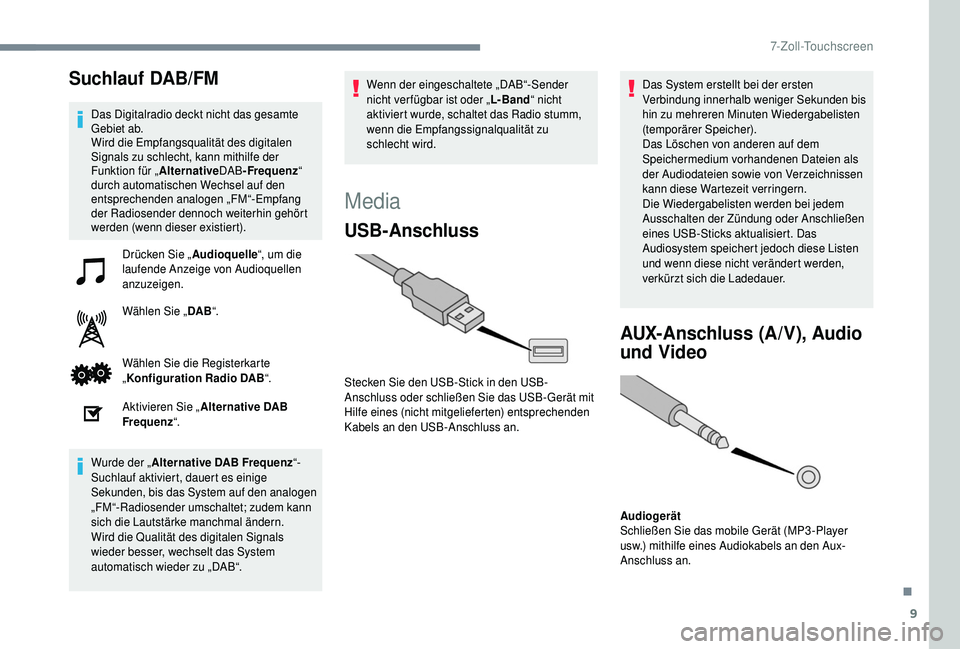 PEUGEOT 108 2018 Betriebsanleitungen (in German) 9
Suchlauf DAB/FM
Das Digitalradio deckt nicht das gesamte
Gebiet ab.
Wird die Empfangsqualität des digitalen
Signals zu schlecht, kann mithilfe der
Funktion für „AlternativeDAB-Frequenz “
d PEUGEOT 108 2018 Betriebsanleitungen (in German) 9
Suchlauf DAB/FM
Das Digitalradio deckt nicht das gesamte
Gebiet ab.
Wird die Empfangsqualität des digitalen
Signals zu schlecht, kann mithilfe der
Funktion für „AlternativeDAB-Frequenz “
d