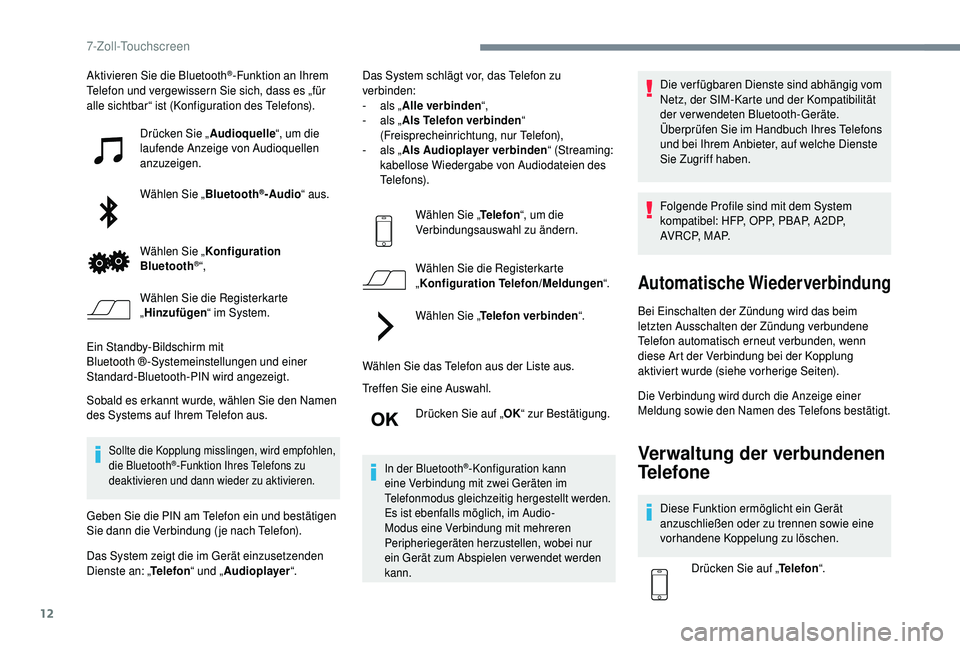 PEUGEOT 108 2018 Betriebsanleitungen (in German) 12
Aktivieren Sie die Bluetooth®-Funktion an Ihrem
Telefon und vergewissern Sie sich, dass es „für
alle sichtbar“ ist (Konfiguration des Telefons).
Drücken Sie „ Audioquelle“, um die
lau PEUGEOT 108 2018 Betriebsanleitungen (in German) 12
Aktivieren Sie die Bluetooth®-Funktion an Ihrem
Telefon und vergewissern Sie sich, dass es „für
alle sichtbar“ ist (Konfiguration des Telefons).
Drücken Sie „ Audioquelle“, um die
lau