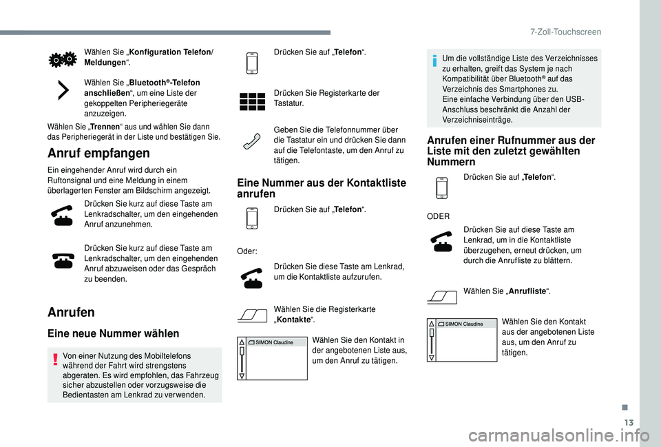 PEUGEOT 108 2018 Betriebsanleitungen (in German) 13
Wählen Sie „Konfiguration Telefon/
Meldungen “.
Wählen Sie „ Bluetooth
®-Telefon
anschließen “, um eine Liste der
gekoppelten Peripheriegeräte
anzuzeigen.
Wählen Sie „ Trennen“ PEUGEOT 108 2018 Betriebsanleitungen (in German) 13
Wählen Sie „Konfiguration Telefon/
Meldungen “.
Wählen Sie „ Bluetooth
®-Telefon
anschließen “, um eine Liste der
gekoppelten Peripheriegeräte
anzuzeigen.
Wählen Sie „ Trennen“