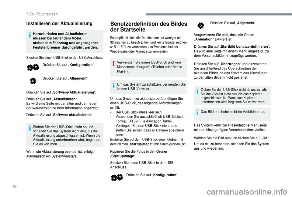 PEUGEOT 108 2018 Betriebsanleitungen (in German) 16
Installieren der Aktualisierung
Herunterladen und Aktualisieren
müssen bei laufendem Motor,
stehendem Fahrzeug und angezogener
Feststellbremse durchgeführt werden.
Stecken Sie einen USB-Stick PEUGEOT 108 2018 Betriebsanleitungen (in German) 16
Installieren der Aktualisierung
Herunterladen und Aktualisieren
müssen bei laufendem Motor,
stehendem Fahrzeug und angezogener
Feststellbremse durchgeführt werden.
Stecken Sie einen USB-Stick