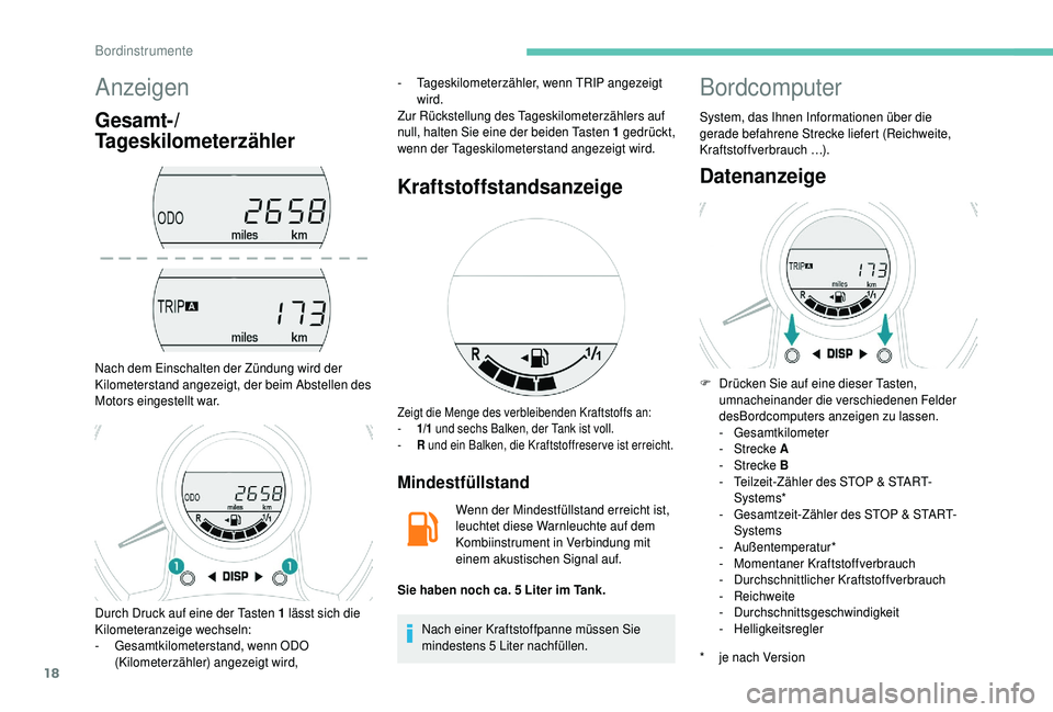 PEUGEOT 108 2018 Betriebsanleitungen (in German) 18
Anzeigen
Gesamt-/
Tageskilometerzähler
Nach dem Einschalten der Zündung wird der
Kilometerstand angezeigt, der beim Abstellen des
Motors eingestellt war.-
T
ageskilometerzähler, wenn TRIP a PEUGEOT 108 2018 Betriebsanleitungen (in German) 18
Anzeigen
Gesamt-/
Tageskilometerzähler
Nach dem Einschalten der Zündung wird der
Kilometerstand angezeigt, der beim Abstellen des
Motors eingestellt war.-
T
ageskilometerzähler, wenn TRIP a