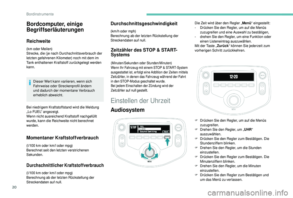 PEUGEOT 108 2018 Betriebsanleitungen (in German) 20
Bordcomputer, einige
Begriffserläuterungen
Reichweite
(km oder Meilen)
Strecke, die ( je nach Durchschnittsverbrauch der
letzten gefahrenen Kilometer) noch mit dem im
Tank enthaltenen Kraftstof PEUGEOT 108 2018 Betriebsanleitungen (in German) 20
Bordcomputer, einige
Begriffserläuterungen
Reichweite
(km oder Meilen)
Strecke, die ( je nach Durchschnittsverbrauch der
letzten gefahrenen Kilometer) noch mit dem im
Tank enthaltenen Kraftstof