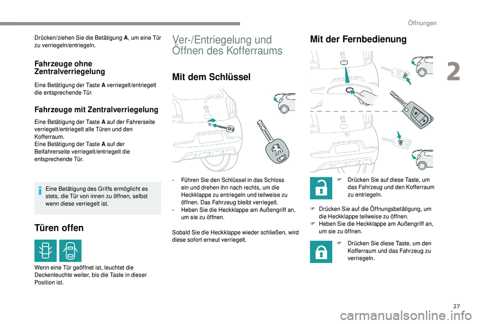 PEUGEOT 108 2018 Betriebsanleitungen (in German) 27
Drücken/ziehen Sie die Betätigung A, um eine Tür
zu verriegeln/entriegeln.
Fahrzeuge ohne
Zentralverriegelung
Eine Betätigung der Taste A verriegelt/entriegelt
die entsprechende Tür.
Fahrze PEUGEOT 108 2018 Betriebsanleitungen (in German) 27
Drücken/ziehen Sie die Betätigung A, um eine Tür
zu verriegeln/entriegeln.
Fahrzeuge ohne
Zentralverriegelung
Eine Betätigung der Taste A verriegelt/entriegelt
die entsprechende Tür.
Fahrze