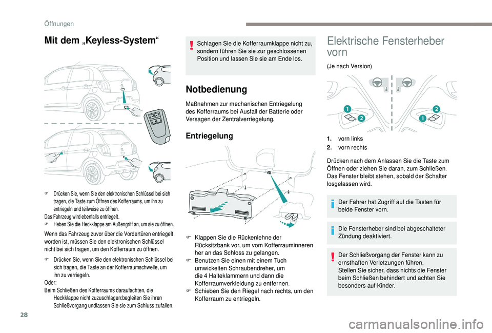 PEUGEOT 108 2018 Betriebsanleitungen (in German) 28
Mit dem „Keyless-System “
Wenn das Fahrzeug zuvor über die Vordertüren entriegelt
worden ist, müssen Sie den elektronischen Schlüssel
nicht bei sich tragen, um den Kofferraum zu öffnen.
PEUGEOT 108 2018 Betriebsanleitungen (in German) 28
Mit dem „Keyless-System “
Wenn das Fahrzeug zuvor über die Vordertüren entriegelt
worden ist, müssen Sie den elektronischen Schlüssel
nicht bei sich tragen, um den Kofferraum zu öffnen.
