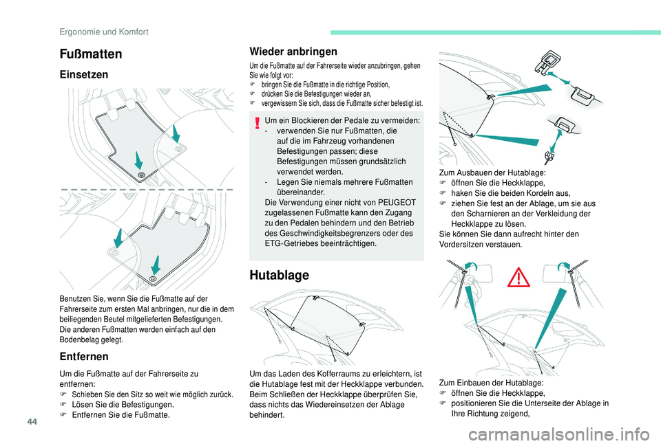 PEUGEOT 108 2018 Betriebsanleitungen (in German) 44
Benutzen Sie, wenn Sie die Fußmatte auf der
Fahrerseite zum ersten Mal anbringen, nur die in dem
beiliegenden Beutel mitgelieferten Befestigungen.
Die anderen Fußmatten werden einfach auf den
PEUGEOT 108 2018 Betriebsanleitungen (in German) 44
Benutzen Sie, wenn Sie die Fußmatte auf der
Fahrerseite zum ersten Mal anbringen, nur die in dem
beiliegenden Beutel mitgelieferten Befestigungen.
Die anderen Fußmatten werden einfach auf den