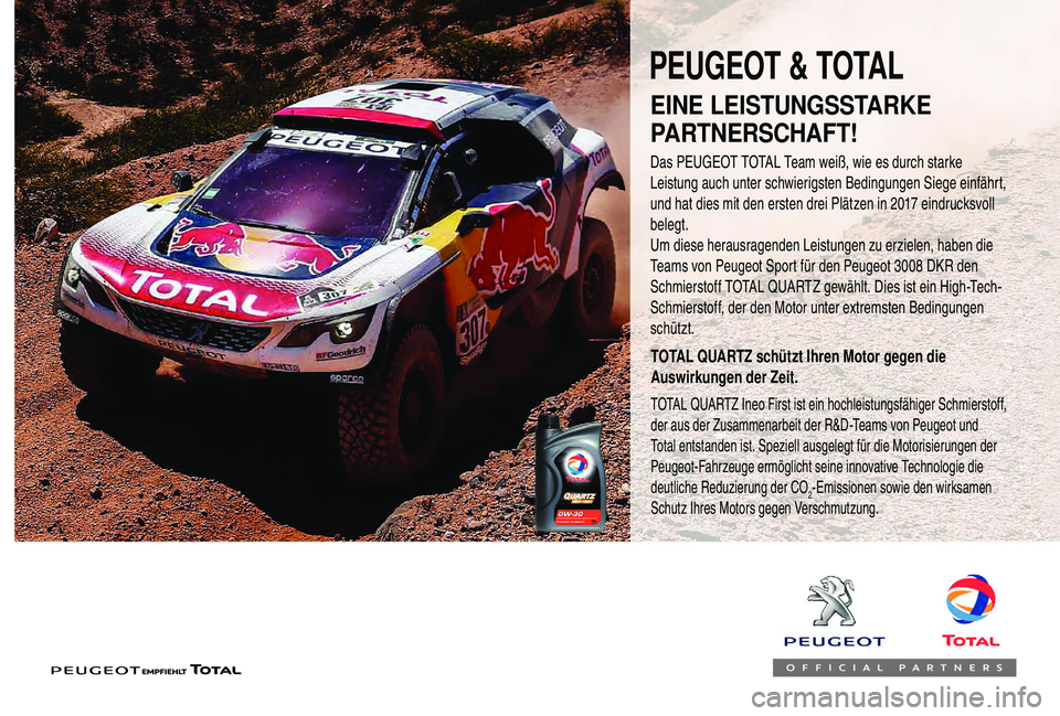 PEUGEOT 108 2018  Betriebsanleitungen (in German) EINE LEISTUNGSSTARKE 
PARTNERSCHAFT!
Das PEUGEOT TOTAL Team weiß, wie es durch starke 
Leistung auch unter schwierigsten Bedingungen Siege einfährt, 
und hat dies mit den ersten drei Plätzen in 201