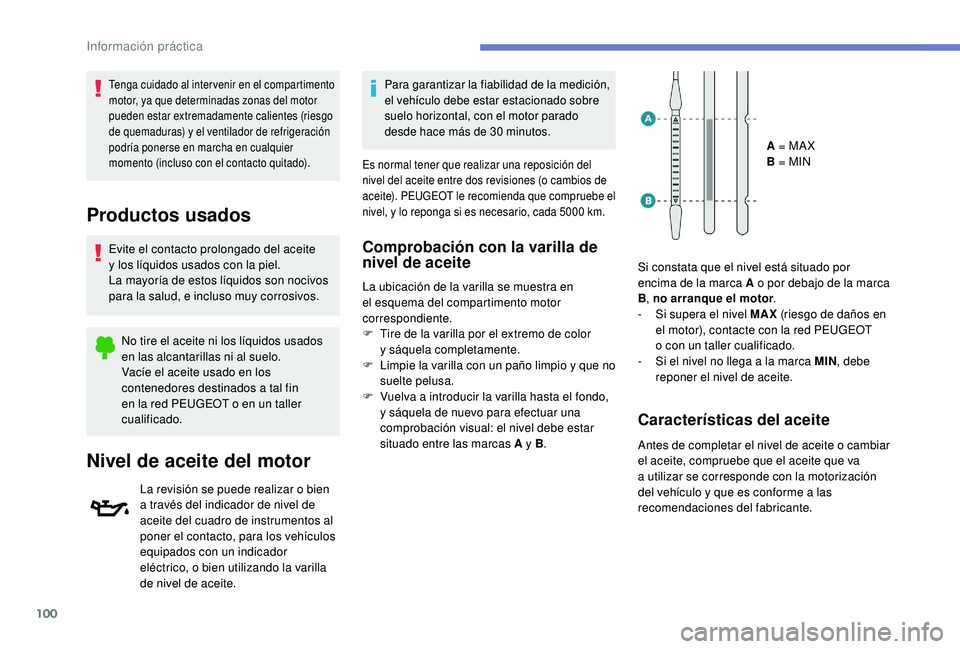 PEUGEOT 108 2018  Manual del propietario (in Spanish) 100
Tenga cuidado al intervenir en el compartimento 
motor, ya que determinadas zonas del motor 
pueden estar extremadamente calientes (riesgo 
de quemaduras) y el ventilador de refrigeración 
podrí