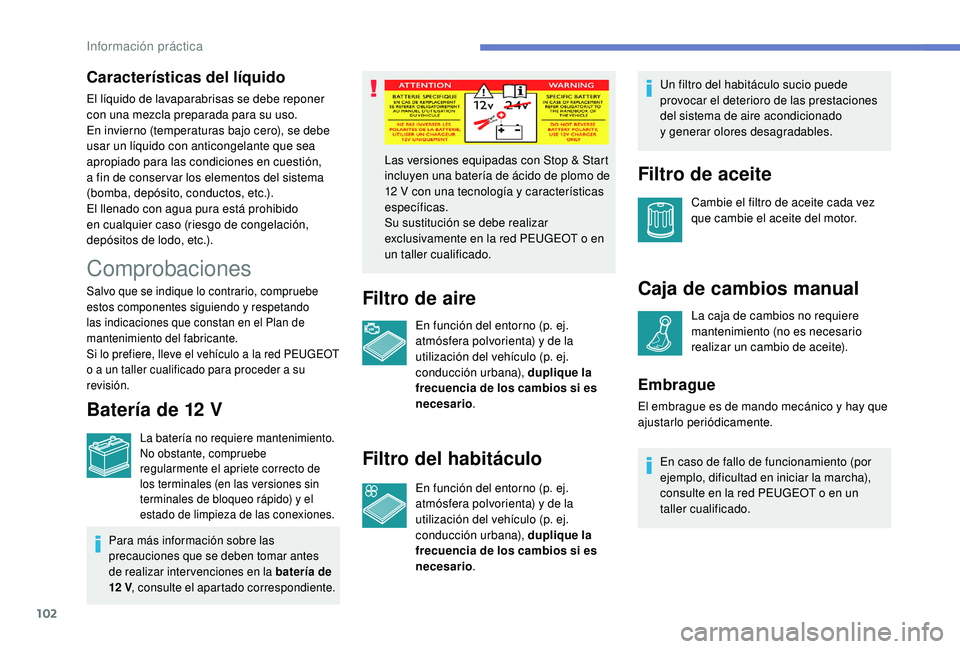 PEUGEOT 108 2018  Manual del propietario (in Spanish) 102
Comprobaciones
Salvo que se indique lo contrario, compruebe 
estos componentes siguiendo y respetando 
las indicaciones que constan en el Plan de 
mantenimiento del fabricante.
Si lo prefiere, lle
