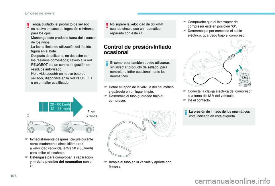 PEUGEOT 108 2018  Manual del propietario (in Spanish) 106
Tenga cuidado, el producto de sellado 
es nocivo en caso de ingestión e irritante 
para los ojos.
Mantenga este producto fuera del alcance 
de los niños.
La fecha límite de utilización del lí