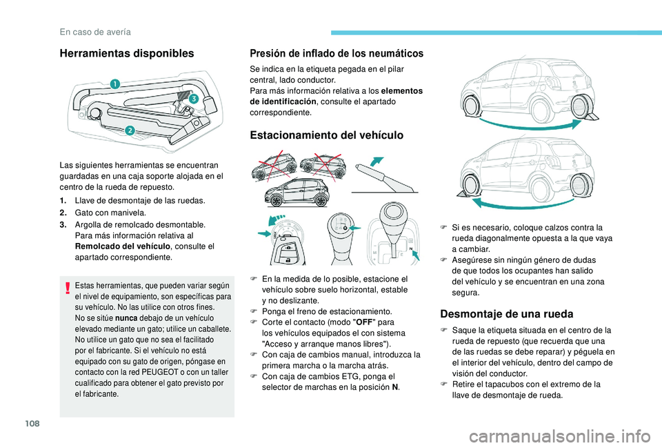 PEUGEOT 108 2018  Manual del propietario (in Spanish) 108
Herramientas disponibles
1.Llave de desmontaje de las ruedas.
2. Gato con manivela.
3. Argolla de remolcado desmontable.
Para más información relativa al 
Remolcado del vehículo , consulte el 
