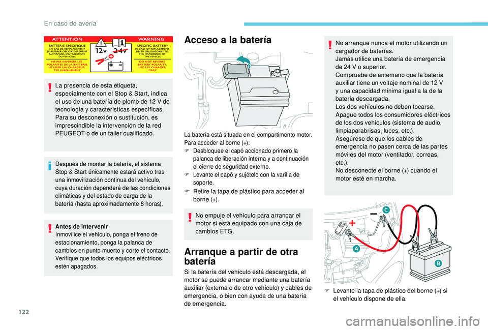 PEUGEOT 108 2018  Manual del propietario (in Spanish) 122
La presencia de esta etiqueta, 
especialmente con el Stop & Start, indica 
el uso de una batería de plomo de 12  V de 
tecnología y
 

características específicas. 
Para su desconexión o
  su