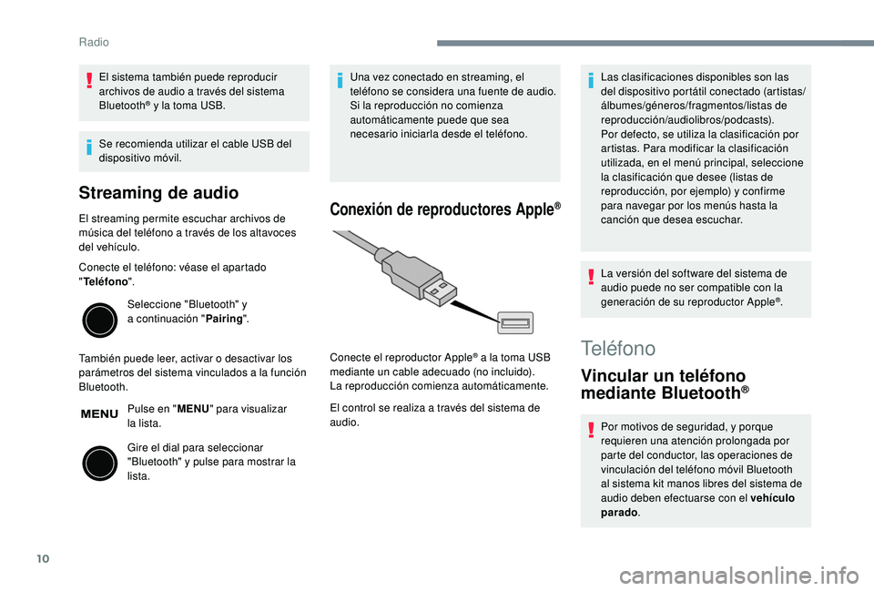PEUGEOT 108 2018  Manual del propietario (in Spanish) 10
El sistema también puede reproducir 
archivos de audio a  través del sistema 
Bluetooth
® y la toma USB.
Se recomienda utilizar el cable USB del 
dispositivo móvil.
Streaming de audio
El stream