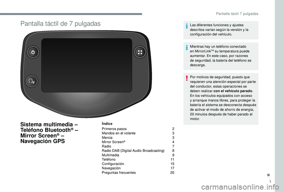 PEUGEOT 108 2018  Manual del propietario (in Spanish) 1
Pantalla táctil de 7 pulgadas
Sistema multimedia – 
Teléfono Bluetooth® –  
Mirror Screen® – 
Navegación GPS
Índice
Primeros pasos 
 
2
M

andos en el volante   
3
M

enús   
3
M

irror