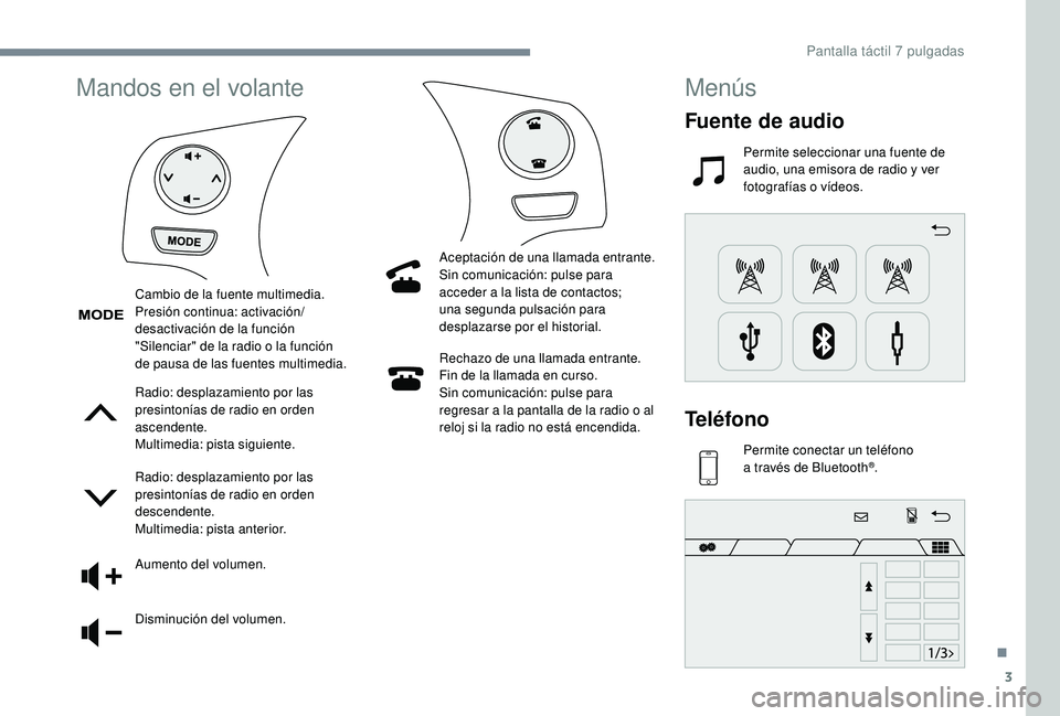 PEUGEOT 108 2018  Manual del propietario (in Spanish) 3
Mandos en el volante
Radio: desplazamiento por las 
presintonías de radio en orden 
ascendente.
Multimedia: pista siguiente.
Radio: desplazamiento por las 
presintonías de radio en orden 
descende