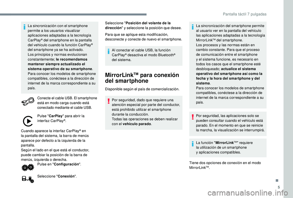 PEUGEOT 108 2018  Manual del propietario (in Spanish) 5
La sincronización con el smartphone 
permite a los usuarios visualizar 
aplicaciones adaptadas a
  la tecnología 
CarPlay
® del smartphone en la pantalla 
del vehículo cuando la función CarPlay