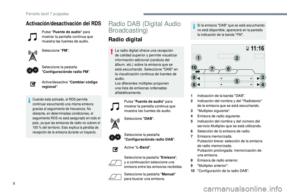 PEUGEOT 108 2018  Manual del propietario (in Spanish) 8
12
3
45
6
8
9
107
Activación/desactivación del RDS
Pulse "Fuente de audio " para 
mostrar la pantalla continua que 
muestra las fuentes de audio.
Seleccione " FM".
Seleccione la pe