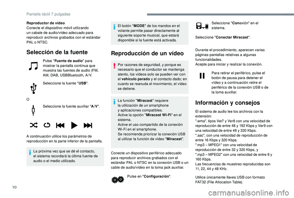 PEUGEOT 108 2018  Manual del propietario (in Spanish) 10
Seleccione la fuente auxiliar "A/V".
La próxima vez que se dé el contacto, 
el sistema recordará la última fuente de 
audio o
  el medio utilizado. El botón "
MODE" de los mand