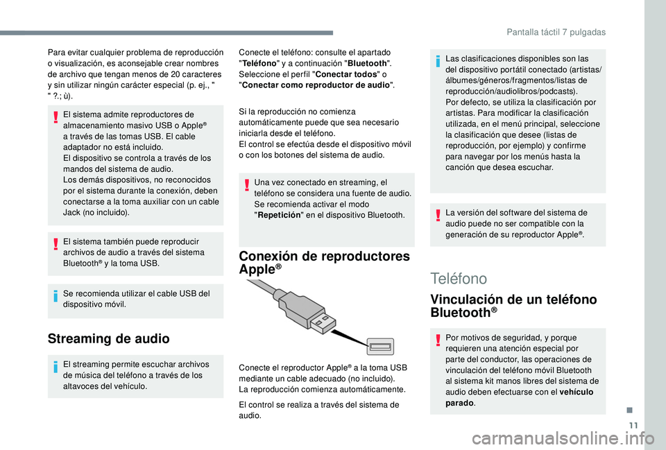 PEUGEOT 108 2018  Manual del propietario (in Spanish) 11
Para evitar cualquier problema de reproducción 
o  visualización, es aconsejable crear nombres 
de archivo que tengan menos de 20
  caracteres 
y
  sin utilizar ningún carácter especial (p. ej.