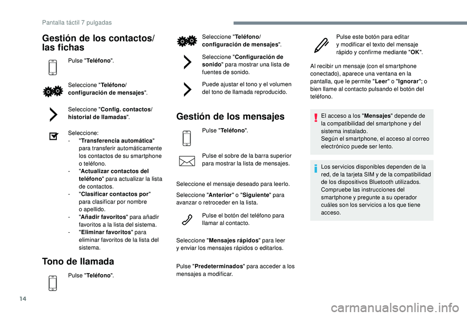 PEUGEOT 108 2018  Manual del propietario (in Spanish) 14
Gestión de los contactos/
las fichas
Pulse "Teléfono ".
Seleccione " Teléfono/
configuración de mensajes ".
Seleccione " Config. contactos/
historial de llamadas ".
Sele