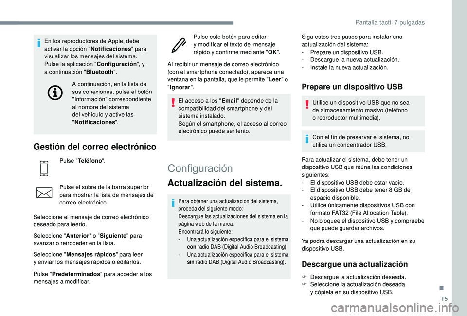PEUGEOT 108 2018  Manual del propietario (in Spanish) 15
En los reproductores de Apple, debe 
activar la opción "Notificaciones" para 
visualizar los mensajes del sistema.
Pulse la aplicación " Configuración", y 
a
  continuación "