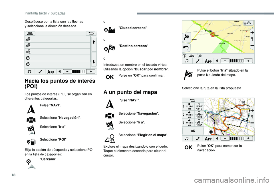 PEUGEOT 108 2018  Manual del propietario (in Spanish) 18
Hacia los puntos de interés 
(POI)
Los puntos de interés (POI) se organizan en 
diferentes categorías.Pulse "N AV I".
Seleccione " Navegación ".
Seleccione " Ir a".
Sele