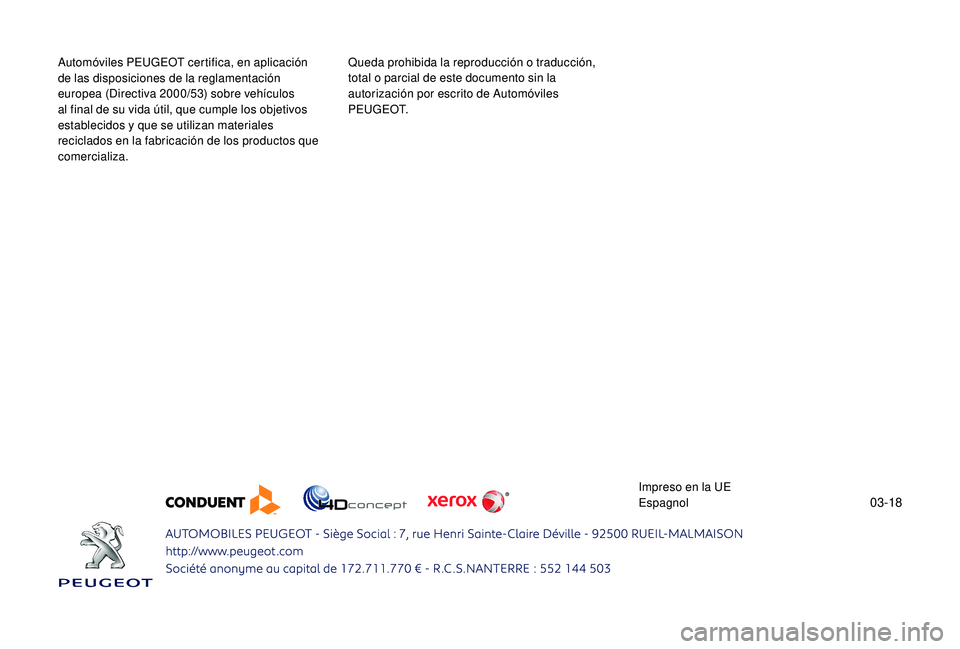 PEUGEOT 108 2018  Manual del propietario (in Spanish) 03-18
Automóviles PEUGEOT certifica, en aplicación 
de las disposiciones de la reglamentación 
europea (Directiva 2000/53) sobre vehículos 
al final de su vida útil, que cumple los objetivos 
est