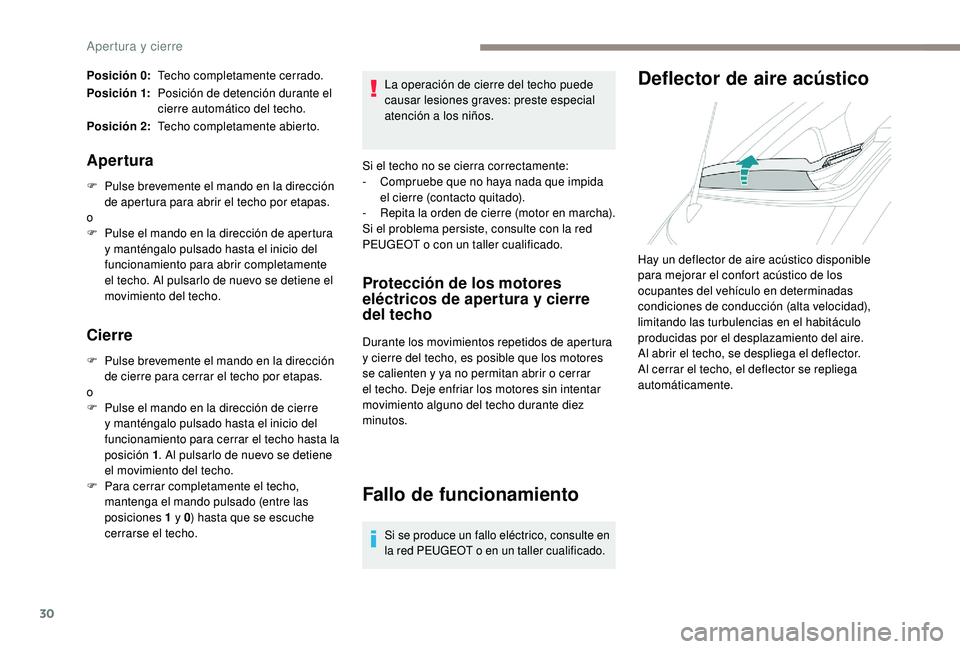 PEUGEOT 108 2018  Manual del propietario (in Spanish) 30
Posición 0:Techo completamente cerrado.
Posición 1: Posición de detención durante el 
cierre automático del techo.
Posición 2: Techo completamente abierto.
Apertura
F Pulse brevemente el mand