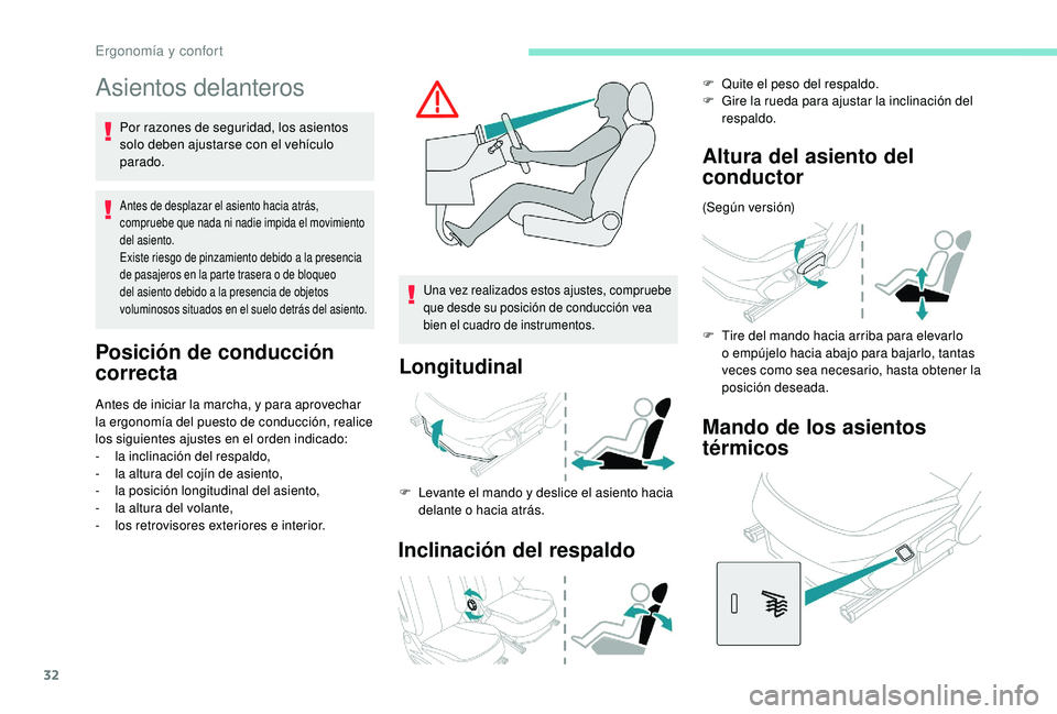 PEUGEOT 108 2018  Manual del propietario (in Spanish) 32
Asientos delanteros
Por razones de seguridad, los asientos 
solo deben ajustarse con el vehículo 
parado.
Antes de desplazar el asiento hacia atrás, 
compruebe que nada ni nadie impida el movimie