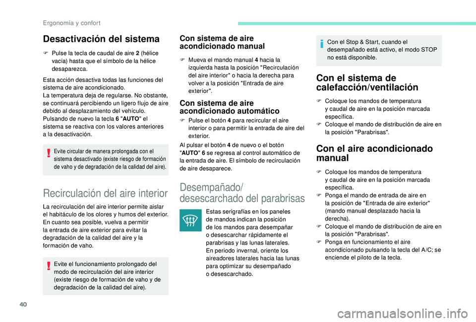PEUGEOT 108 2018  Manual del propietario (in Spanish) 40
Desactivación del sistema
F Pulse la tecla de caudal de aire 2 (hélice vacía) hasta que el símbolo de la hélice 
desaparezca.
Esta acción desactiva todas las funciones del 
sistema de aire ac