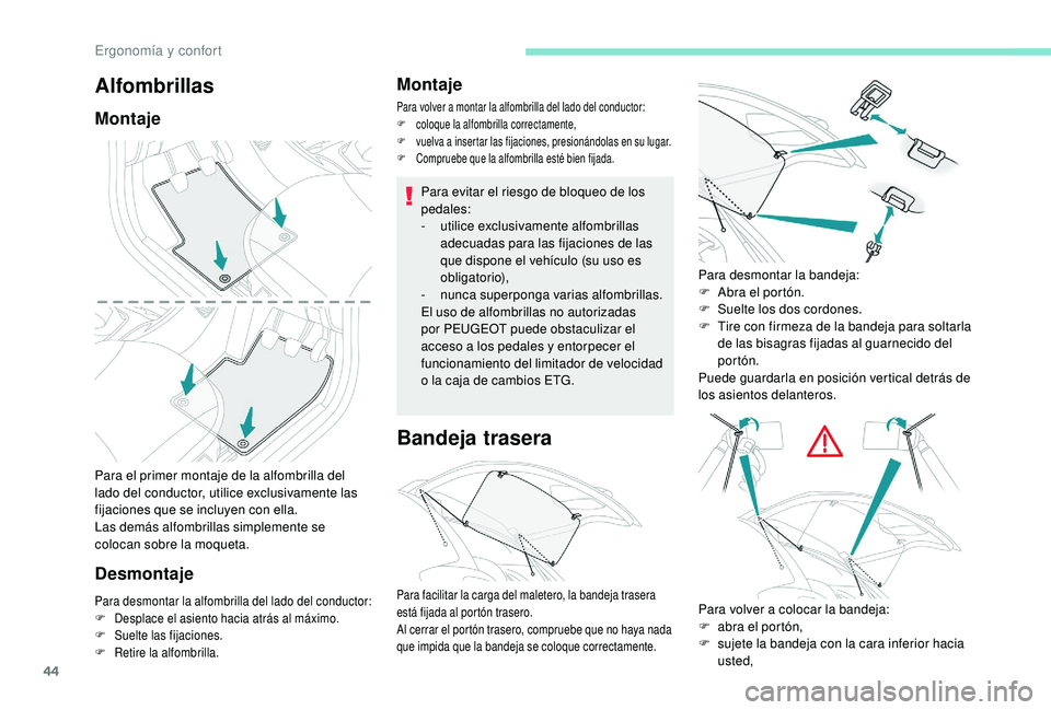 PEUGEOT 108 2018  Manual del propietario (in Spanish) 44
Para el primer montaje de la alfombrilla del 
lado del conductor, utilice exclusivamente las 
fijaciones que se incluyen con ella.
Las demás alfombrillas simplemente se 
colocan sobre la moqueta.
