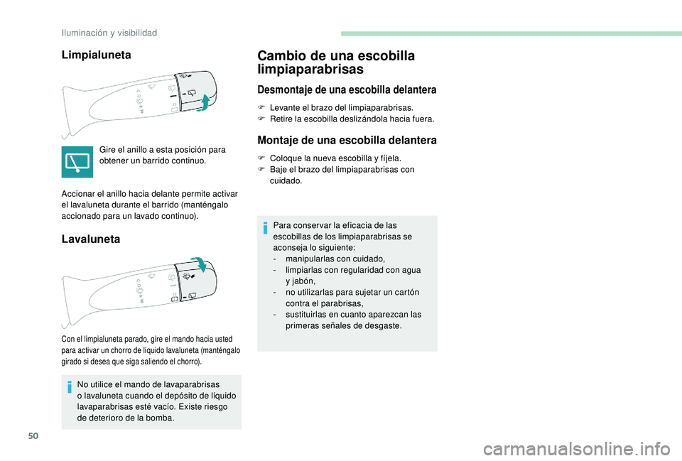 PEUGEOT 108 2018  Manual del propietario (in Spanish) 50
Limpialuneta
Gire el anillo a esta posición para 
o btener un barrido continuo.
Lavaluneta
No utilice el mando de lavaparabrisas 
o  lavaluneta cuando el depósito de líquido 
lavaparabrisas est