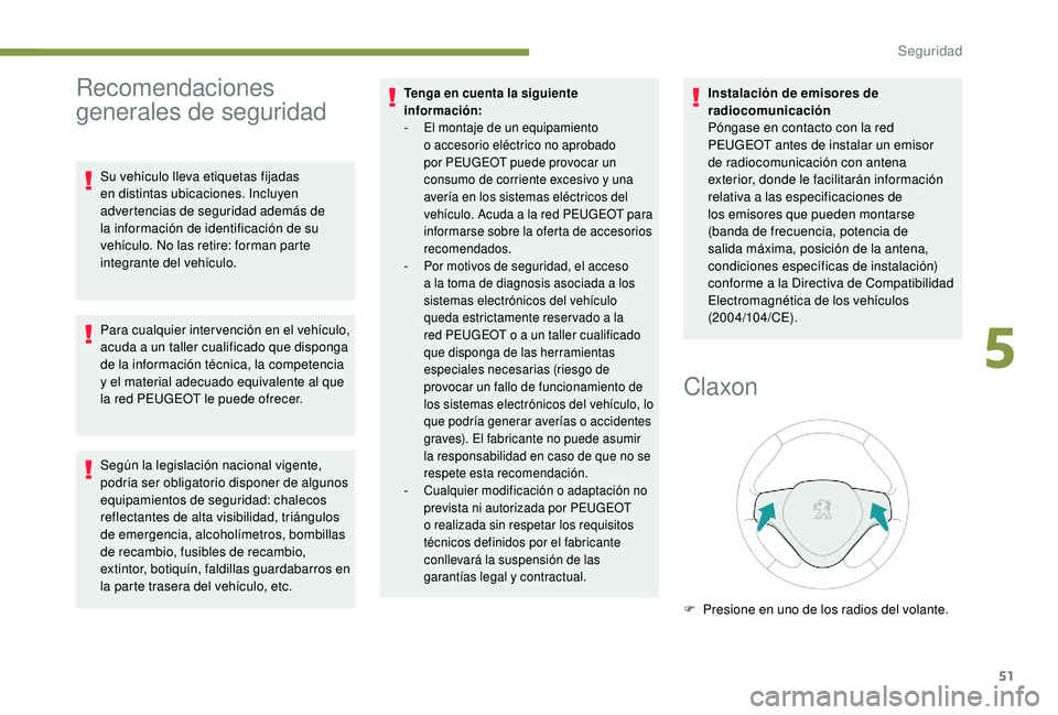 PEUGEOT 108 2018  Manual del propietario (in Spanish) 51
Recomendaciones 
generales de seguridad
Su vehículo lleva etiquetas fijadas 
en distintas ubicaciones. Incluyen 
advertencias de seguridad además de 
la información de identificación de su 
veh