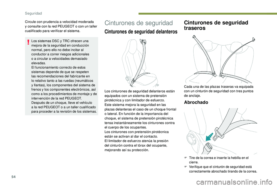 PEUGEOT 108 2018  Manual del propietario (in Spanish) 54
Circule con prudencia a velocidad moderada 
y   consulte con la red PEUGEOT o   con un taller 
cualificado para verificar el sistema.
Los sistemas DSC y TRC ofrecen una 
m ejora de la seguridad en 