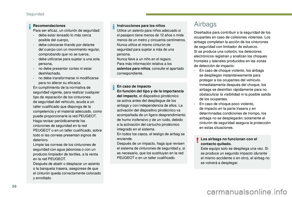 PEUGEOT 108 2018  Manual del propietario (in Spanish) 56
Recomendaciones
Para ser eficaz, un cinturón de seguridad:
- 
d
 ebe estar tensado lo más cerca 
posible del cuerpo,
-
 
d
 ebe colocarse tirando por delante 
del cuerpo con un movimiento regular