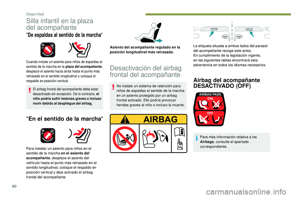 PEUGEOT 108 2018  Manual del propietario (in Spanish) 60
Silla infantil en la plaza 
del acompañante
"De espaldas al sentido de la marcha "
Cuando instale un asiento para niños de espaldas al 
sentido de la marcha en la plaza del acompañante ,