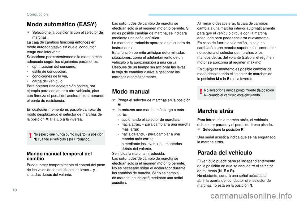 PEUGEOT 108 2018  Manual del propietario (in Spanish) 78
F Seleccione la posición E con el selector de marchas.
La caja de cambios funciona entonces en 
modo autoadaptativo sin que el conductor 
tenga que intervenir.
Selecciona permanentemente la marcha