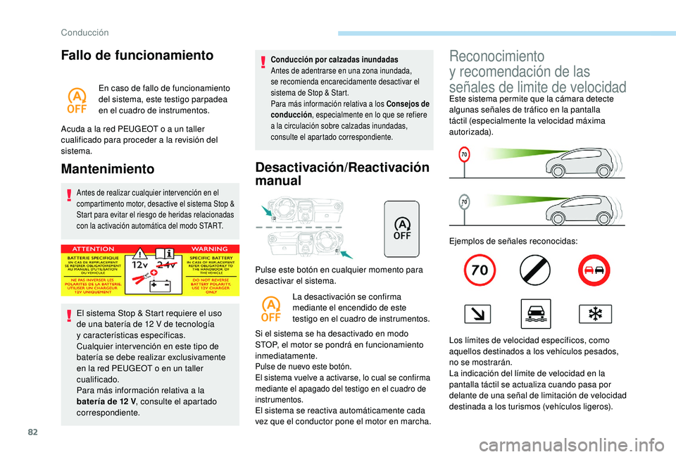 PEUGEOT 108 2018  Manual del propietario (in Spanish) 82
Fallo de funcionamiento
En caso de fallo de funcionamiento 
del sistema, este testigo parpadea 
en el cuadro de instrumentos.
Acuda a
 
la red PEUGEOT o   a un taller 
cualificado para proceder a
 