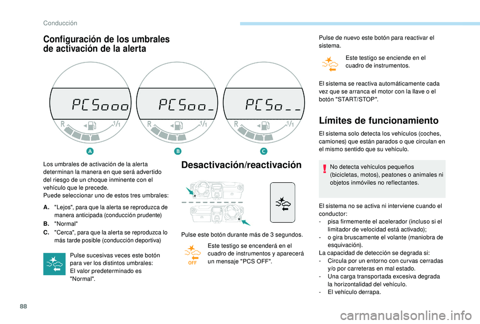 PEUGEOT 108 2018  Manual del propietario (in Spanish) 88
Configuración de los umbrales 
de activación de la alerta
Desactivación/reactivación
Pulse este botón durante más de 3 segundos.
E ste testigo se encenderá en el 
cuadro de instrumentos y
  
