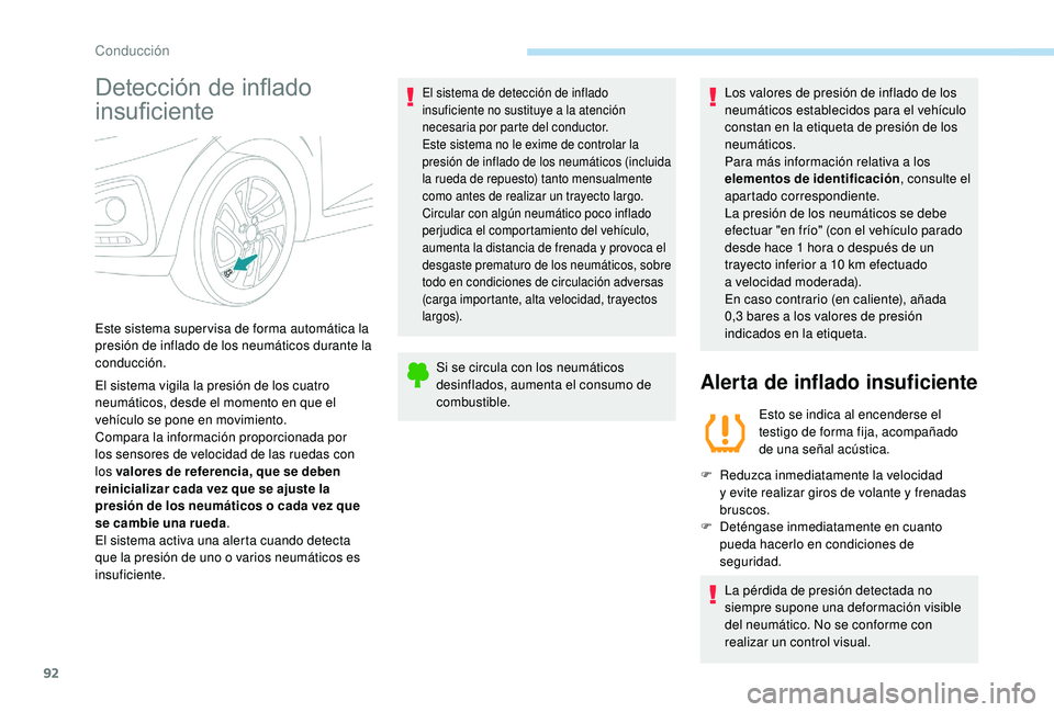 PEUGEOT 108 2018  Manual del propietario (in Spanish) 92
Detección de inflado 
insuficiente
El sistema vigila la presión de los cuatro 
neumáticos, desde el momento en que el 
vehículo se pone en movimiento.
Compara la información proporcionada por 