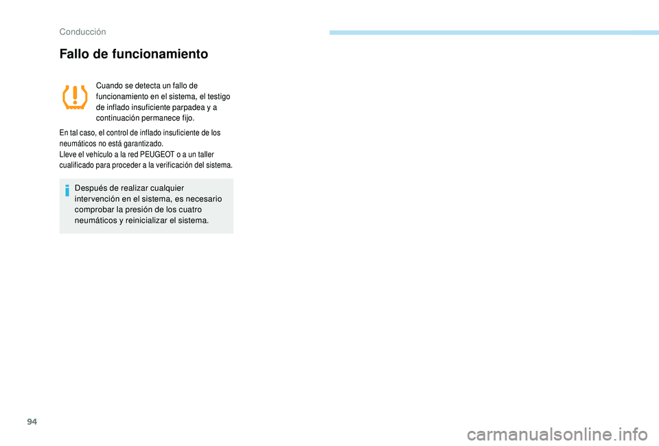 PEUGEOT 108 2018  Manual del propietario (in Spanish) 94
Fallo de funcionamiento
Cuando se detecta un fallo de 
funcionamiento en el sistema, el testigo 
de inflado insuficiente parpadea y  a 
continuación permanece fijo.
En tal caso, el control de infl