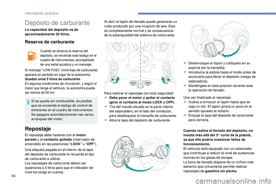 PEUGEOT 108 2018  Manual del propietario (in Spanish) 96
Depósito de carburante
La capacidad del depósito es de 
aproximadamente 35 litros.
Reserva de carburante
Cuando se alcanza la reser va del 
depósito, se enciende este testigo en el 
cuadro de in
