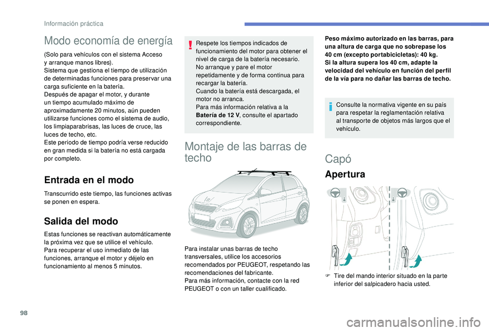 PEUGEOT 108 2018  Manual del propietario (in Spanish) 98
Modo economía de energía
(Solo para vehículos con el sistema Acceso 
y arranque manos libres).
Sistema que gestiona el tiempo de utilización 
de determinadas funciones para preservar una 
carga