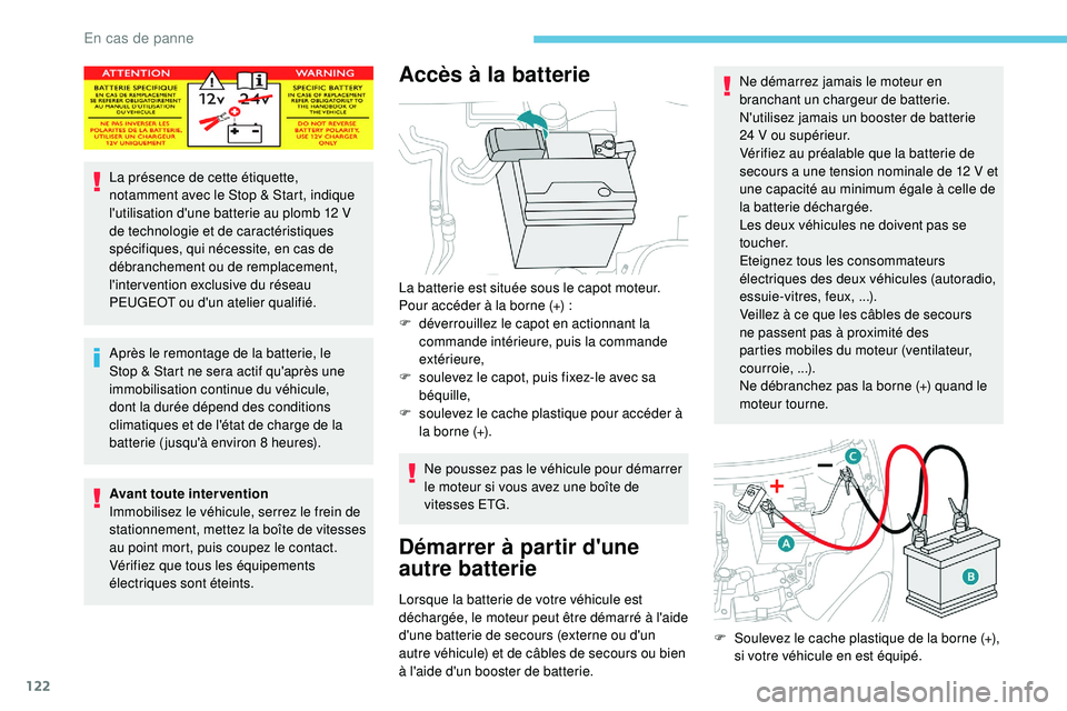 PEUGEOT 108 2018  Manuel du propriétaire (in French) 122
La présence de cette étiquette, 
notamment avec le Stop & Start, indique 
l'utilisation d'une batterie au plomb 12  V 
de technologie et de caractéristiques 
spécifiques, qui nécessit
