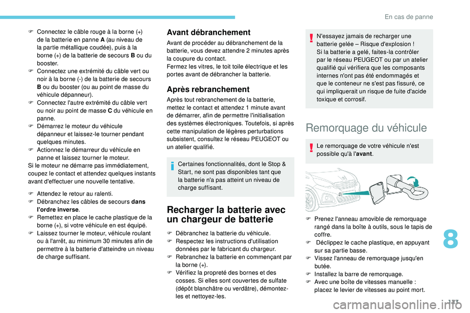 PEUGEOT 108 2018  Manuel du propriétaire (in French) 123
F Connectez le câble rouge à la borne (+) de la batterie en panne A (au niveau de 
la partie métallique coudée), puis à la 
borne (+) de la batterie de secours B ou du 
b o o s t e r.
F
 
C
 
