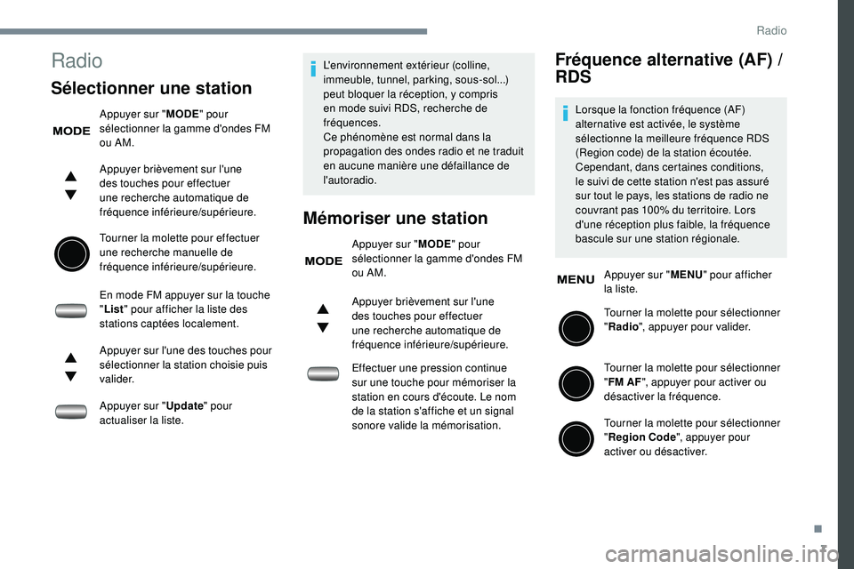 PEUGEOT 108 2018 Manuel du propriétaire (in French) 7
Radio
Sélectionner une station
Appuyer sur "MODE" pour
sélectionner la gamme d'ondes FM
ou AM.
Appuyer brièvement sur l'une
des touches pour effectuer
une recherche automatiqu PEUGEOT 108 2018 Manuel du propriétaire (in French) 7
Radio
Sélectionner une station
Appuyer sur "MODE" pour
sélectionner la gamme d'ondes FM
ou AM.
Appuyer brièvement sur l'une
des touches pour effectuer
une recherche automatiqu